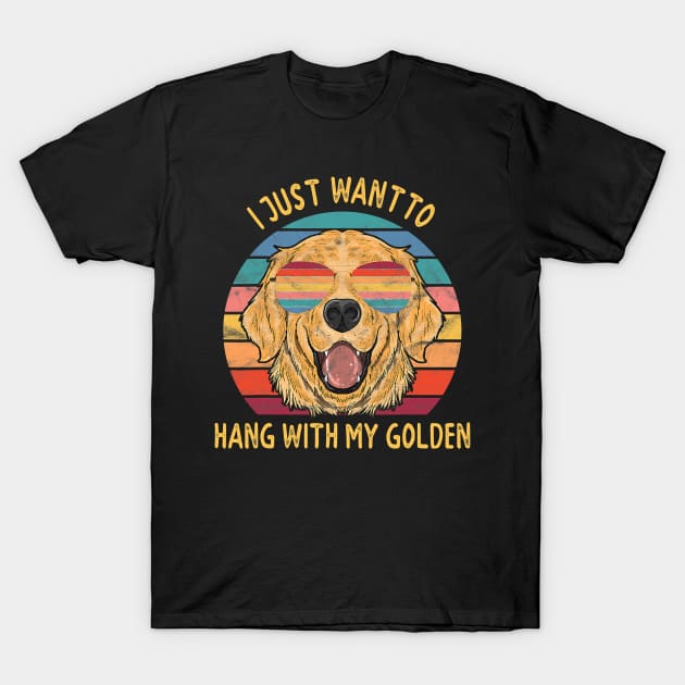 I Just Want To Hang Out With My Golden Retriever Dogs T-Shirt by eldridgejacqueline